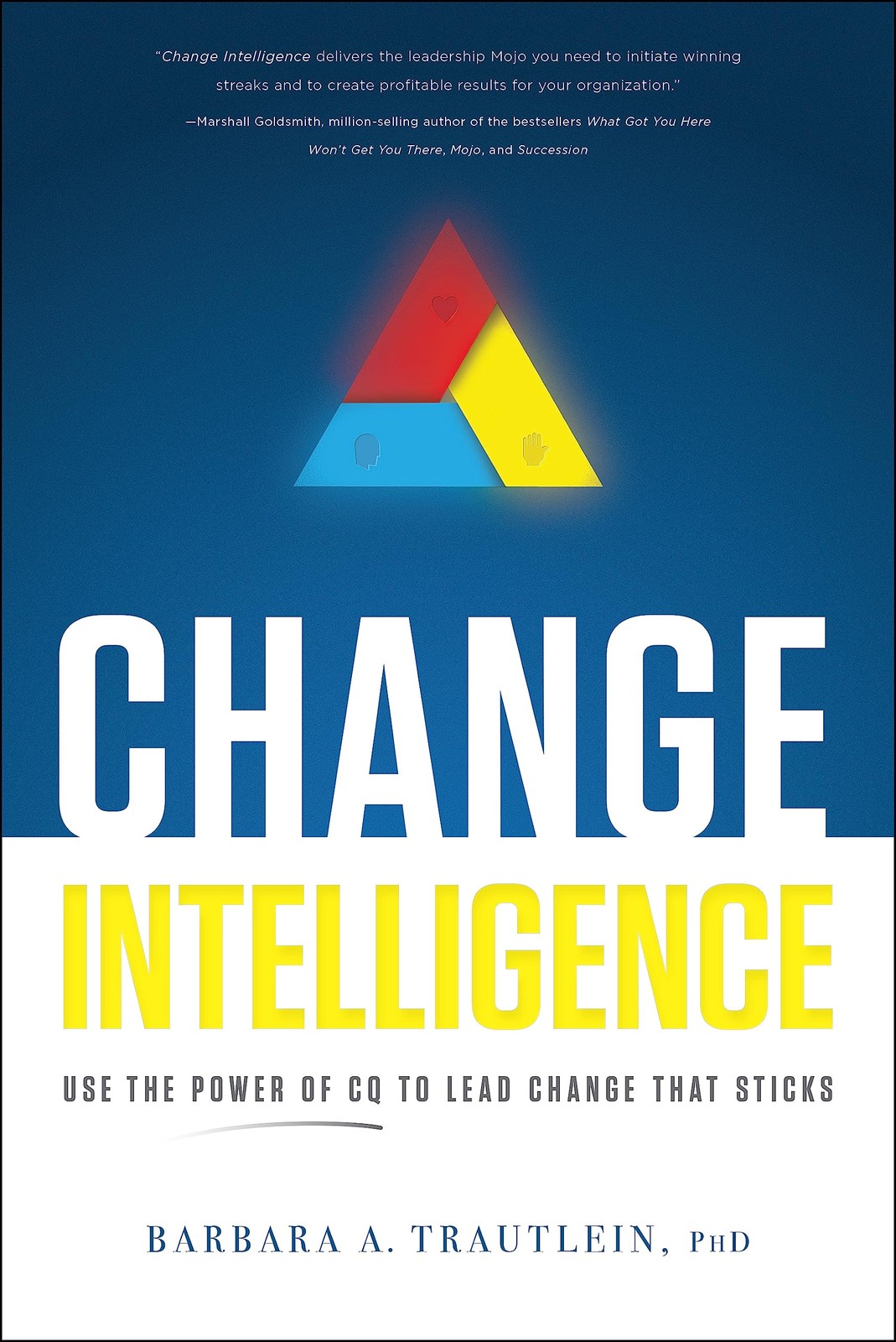Change Intelligence: Use the Power of CQ to Lead Change That Sticks