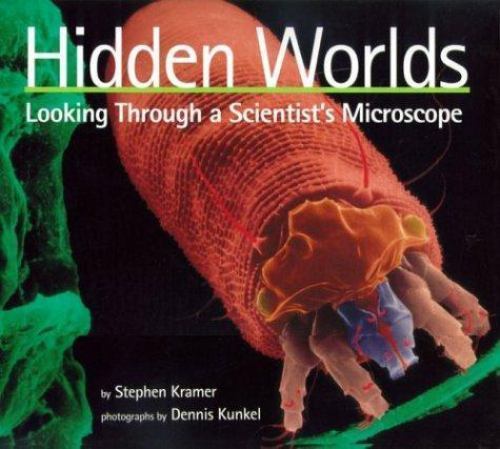 Hidden Worlds: Looking Through a Scientist’s Microscope (Scientists in the Field