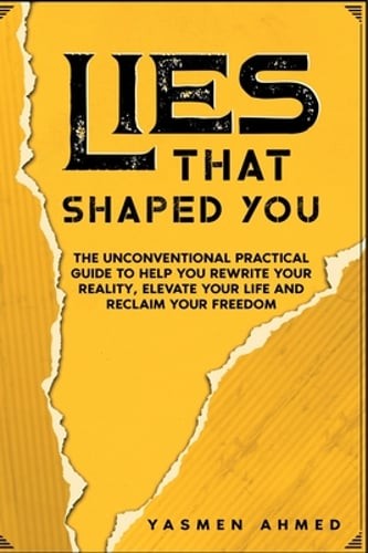 Lies That Shaped You: The Unconventional Practical Guide to Help You Rewrite