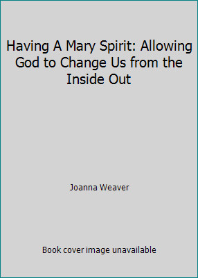 Having A Mary Spirit: Allowing God to Change Us from the Inside Out