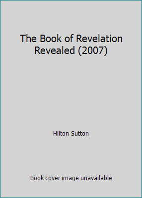 The Book of Revelation Revealed (2007) by Hilton Sutton