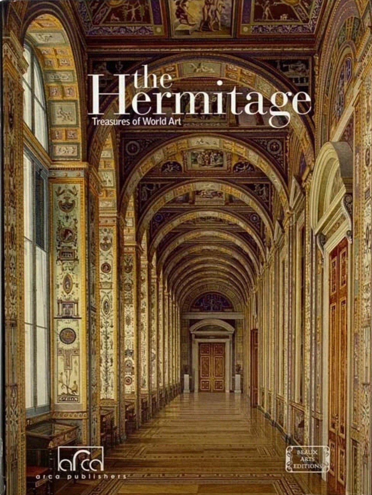 The Hermitage: Treasures of World Art Beaux Arts Editions Arca Publishers