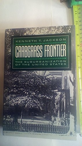 CRABGRASS FRONTIER: THE SUBURBANIZATION OF THE UNITED By Kenneth T. Jackson *VG*