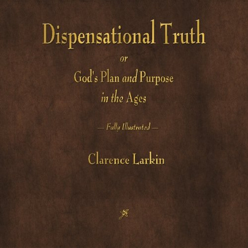Dispensational Truth or God’S Plan and Purpose in the Ages