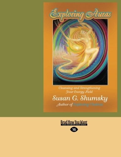 EXPLORING AURAS: CLEANSING AND STRENGTHENING YOUR ENERGY By Susan G. Shumsky