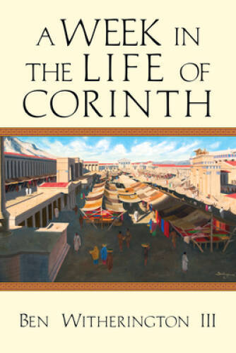 A Week in the Life of Corinth – Paperback By Witherington III, Ben – GOOD