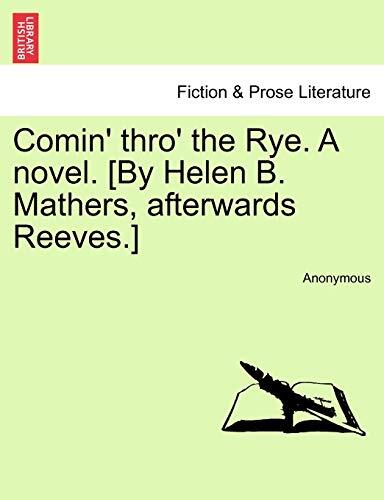 Comin‘ thro‘ the Rye. A novel. [By Helen B. Mathers, afterwards Reeves.] VOL.-,