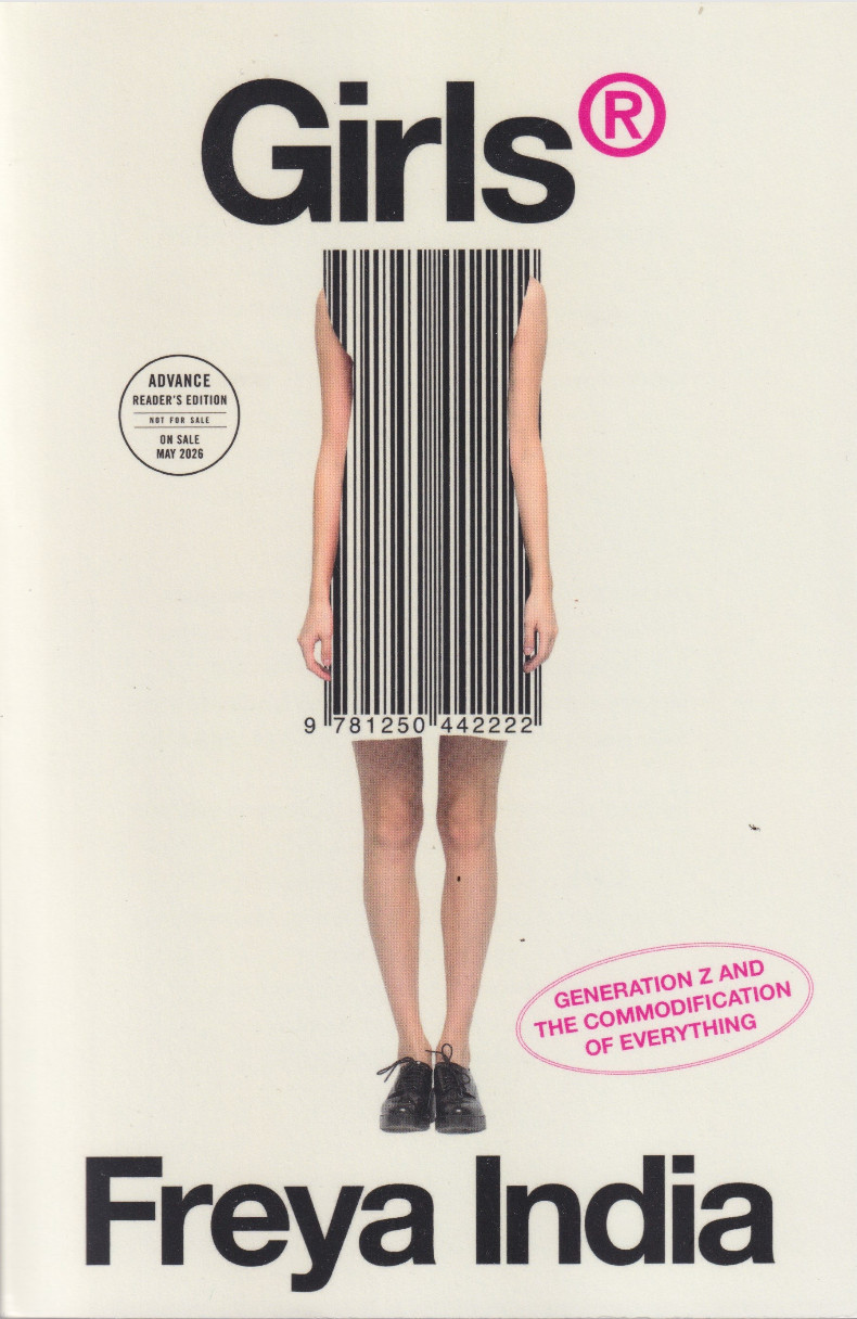 Girls® : Generation Z and the Commodification of Everything by Freya India ARC