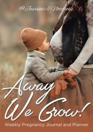 Away We Grow! Weekly Pregnancy Journal And Planner