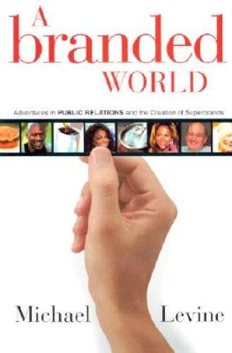 A Branded World: Adventures in Public Relations and the Creation of Supe – GOOD