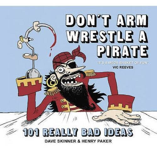 Dont Arm Wrestle a Pirate: 101 Really Bad Ideas – Hardcover – GOOD
