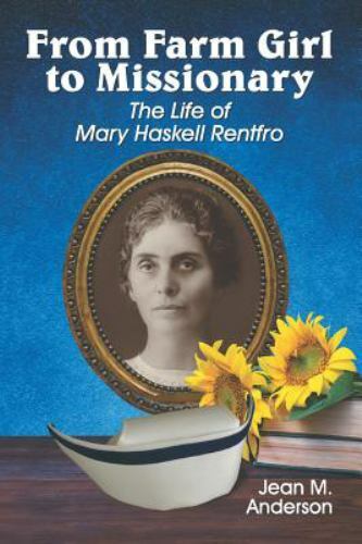From Farm Girl to Missionary: The Life of Mary Haskell Rentfro by Anderson, Jea