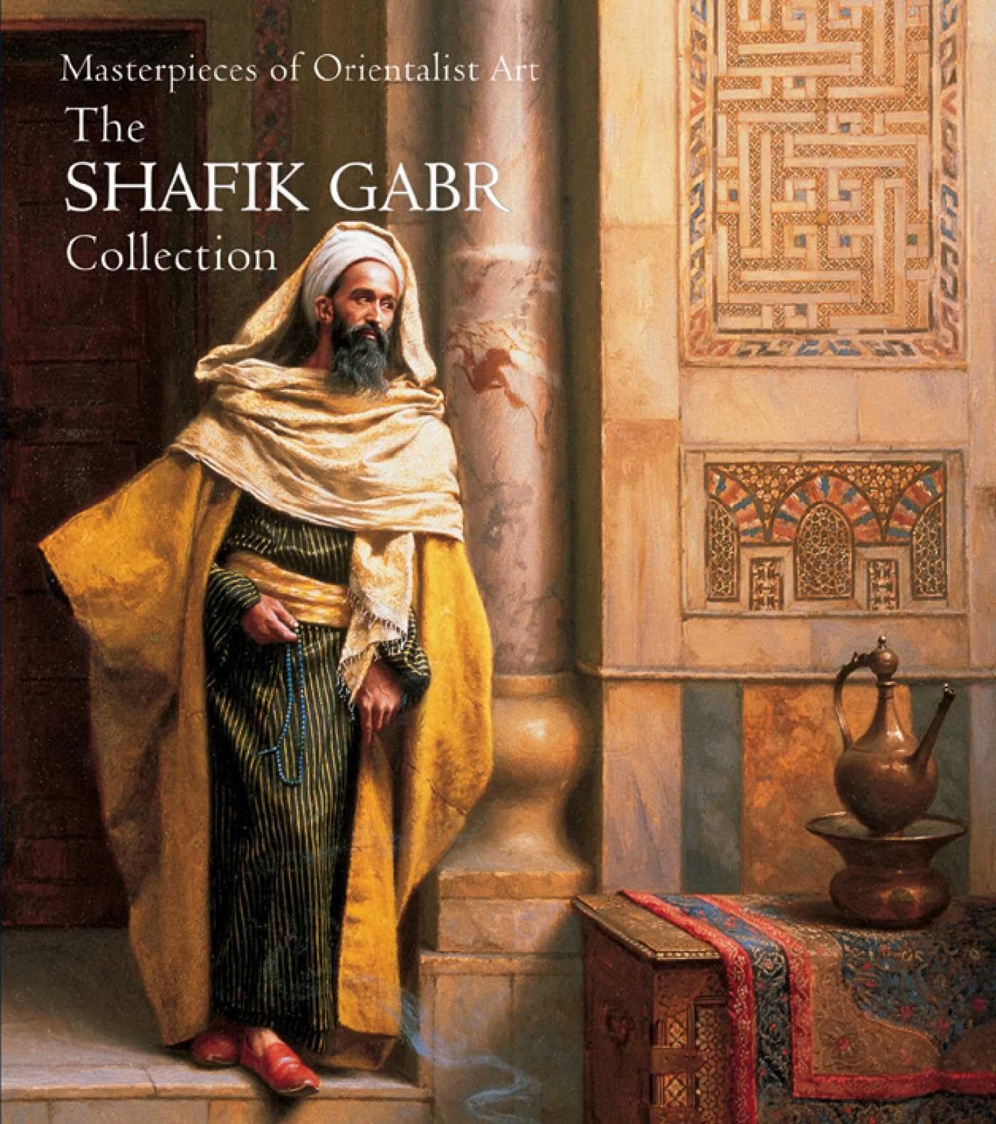 Masterpieces of Orientalist Art: The Shafik Gabr Collection by Gabr, M. Shafik