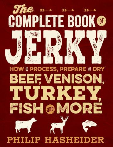 Complete Meat Ser.: The Complete Book of Jerky : How to Process, Prepare, and…