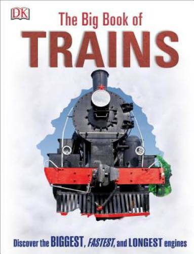 The Big Book of Trains – Hardcover By DK – GOOD