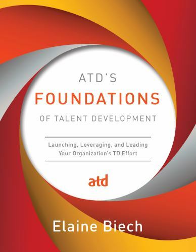 ATD’s Foundations of Talent Development : Launching, Leveraging, and Leading…