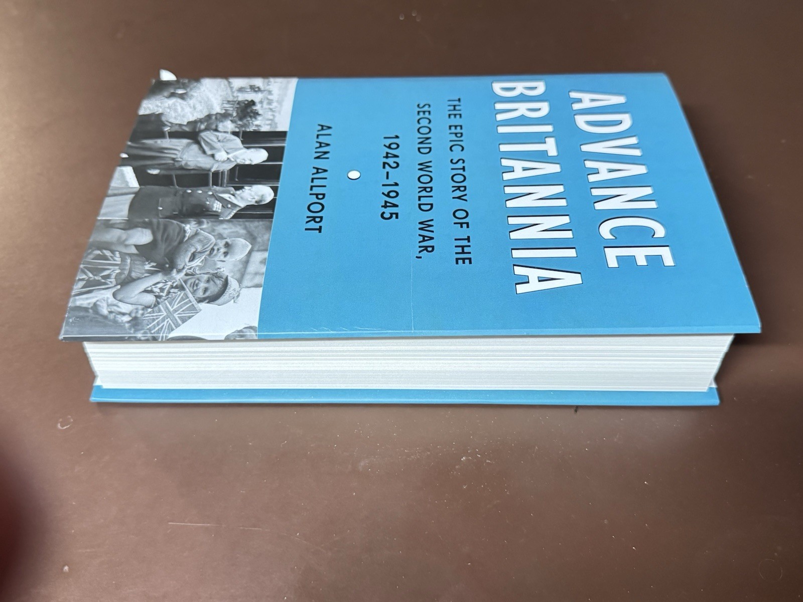 Advance Britannia: The Epic Story of the Second World War, 1942-1945 [Hardback]