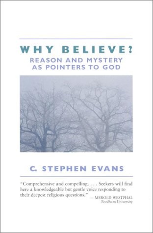 WHY BELIEVE: REASON AND MYSTERY AS POINTERS TO GOD By C. Stephen Evans EXCELLENT
