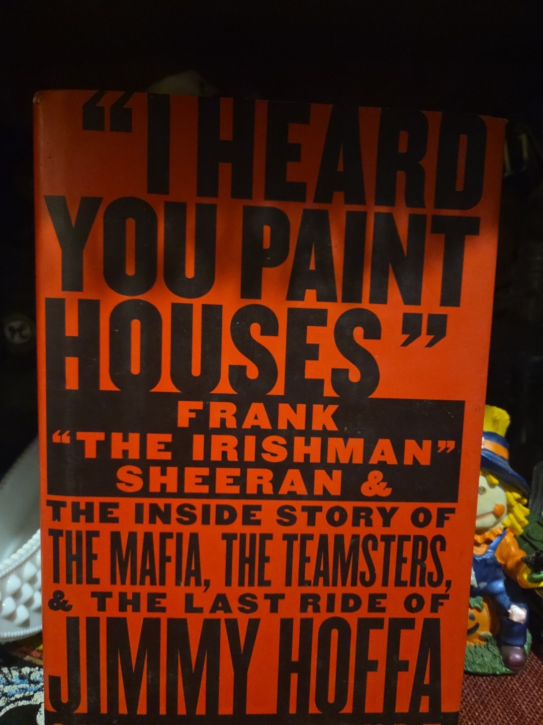 I Heard You Paint Houses The Inside Story Of The Teamsters And The Last Ridenof