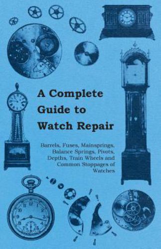 A Complete Guide to Watch Repair – Barrels, Fuses, Mainsprings, Balance…
