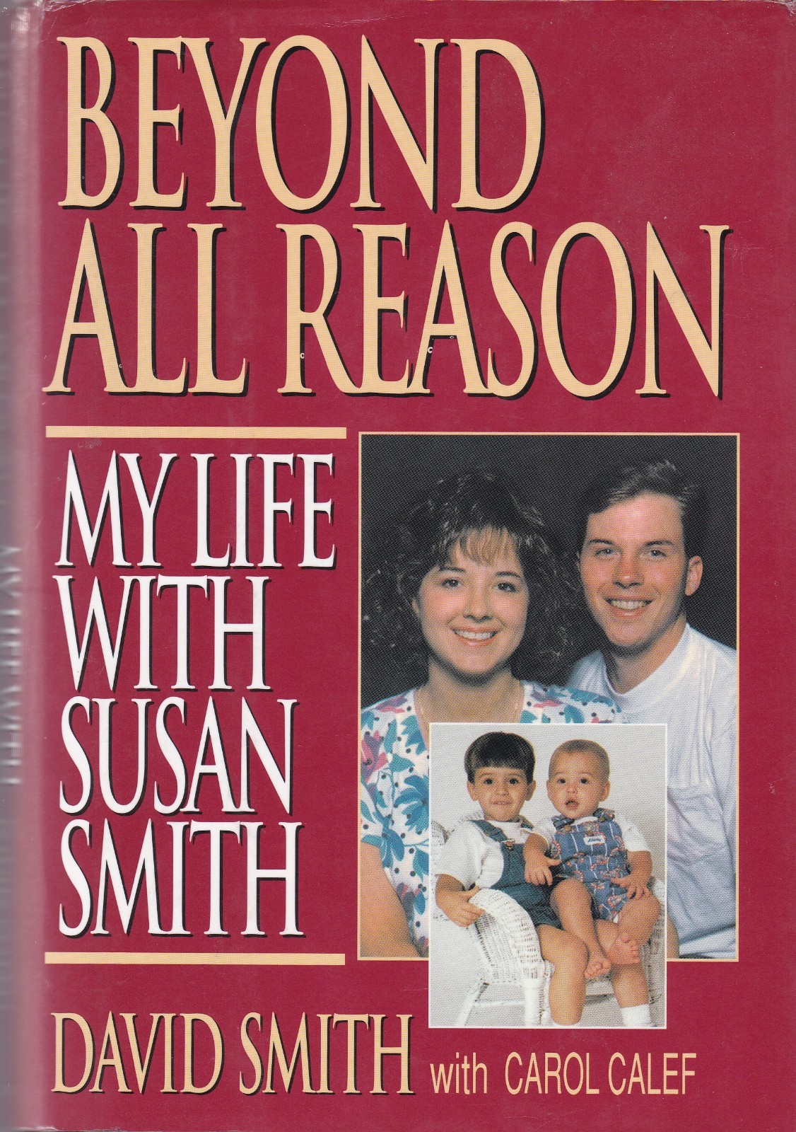 Beyond All Reason: My Life with Susan Smith by David Smith & Carol Calef