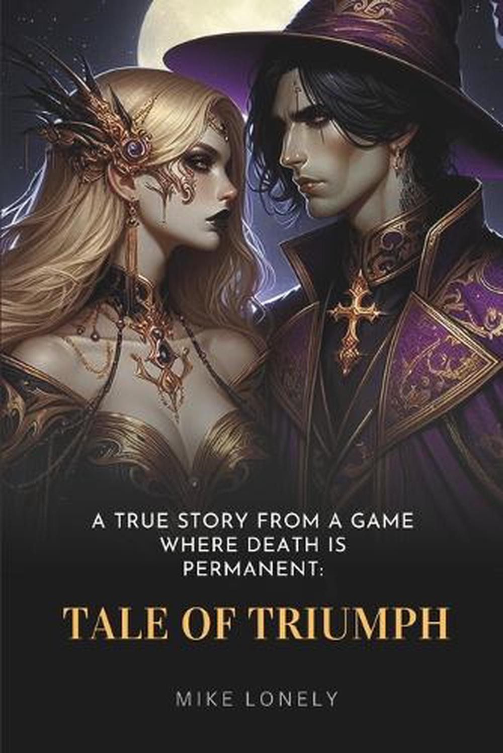 A True Story from a Game Where Death Is Permanent: Tale of Triumph by Mike Lonel