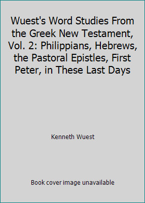 Wuest’s Word Studies From the Greek New Testament, Vol. 2: Philippians,…