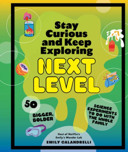 Stay Curious and Keep Exploring: Next Level: 50 Bigger, Bolder Science Ex – GOOD