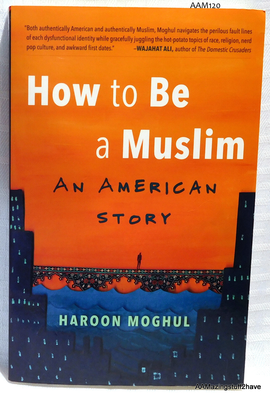 How to Be a Muslim An American Story by Haroon Moghul NEW 2017 Spirituality