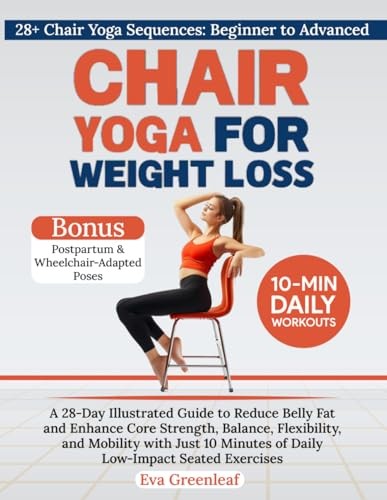 Chair Yoga for Weight Loss: A 28-Day Illustrated Guide to Reduce Belly Fat a…
