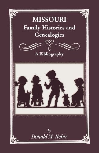 MISSOURI FAMILY HISTORIES AND GENEALOGIES: A BIBLIOGRAPHY By Donald M. Hehir