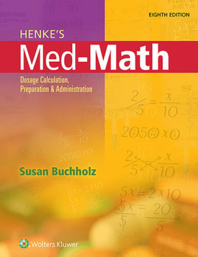 Henke’s Med-Math: Dosage Calculation, Preparation, and Administration – GOOD