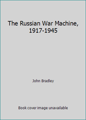 The Russian War Machine, 1917-1945 by John Bradley