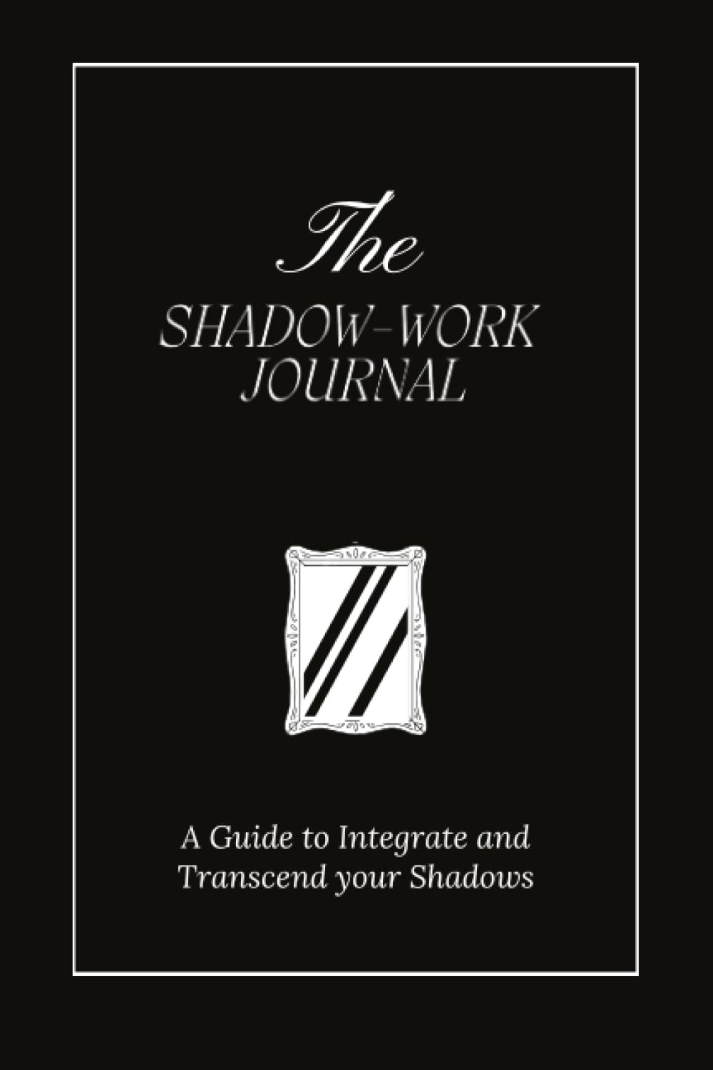 The Shadow Work Journal: a Guide to Integrate and Transcend Your Shadows