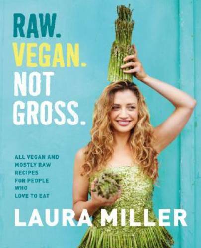 Raw. Vegan. Not Gross.: All Vegan and Mostly Raw Recipes for People Who L – GOOD