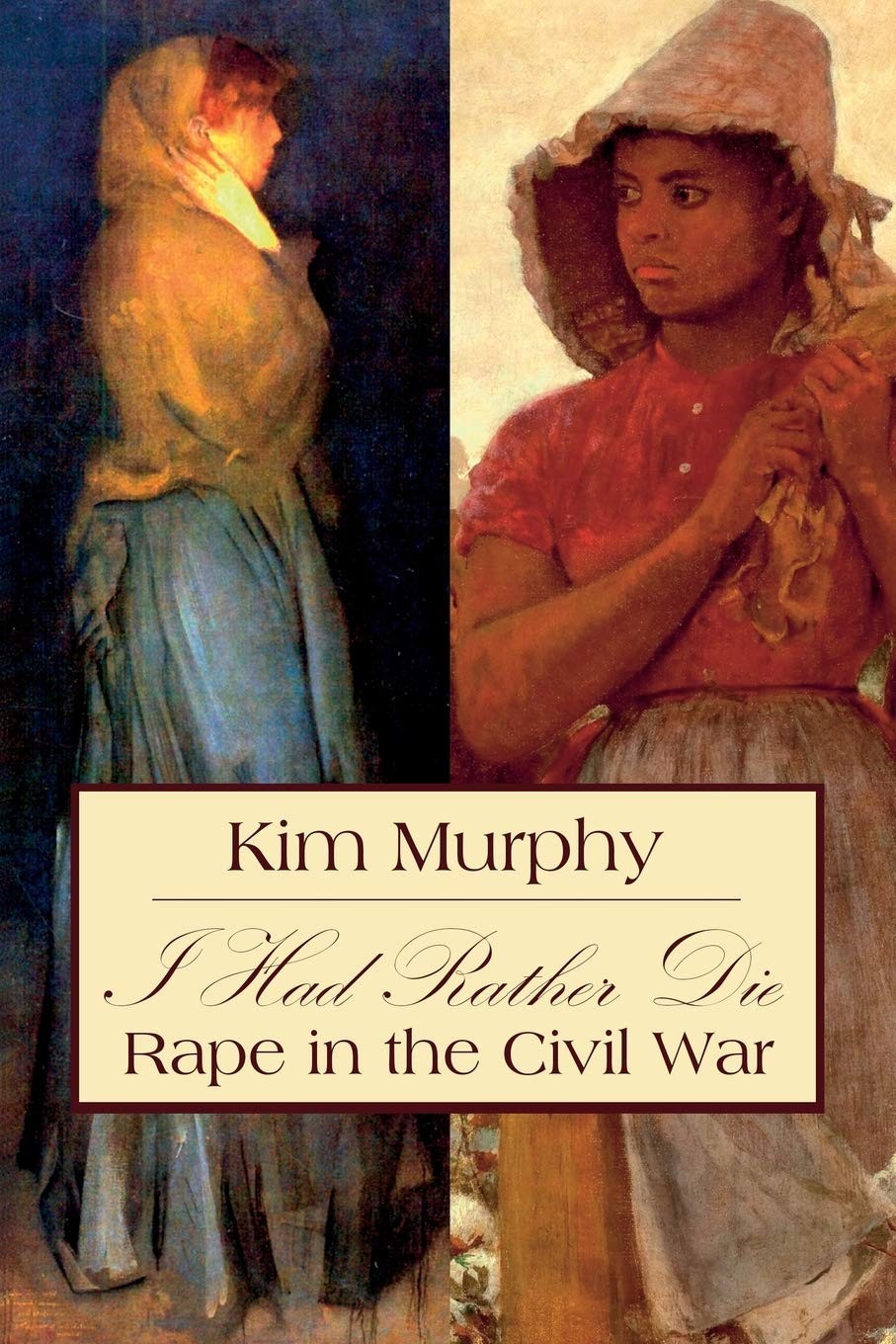 I Had Rather Die: Rape in the Civil War – paperback Murphy, Kim