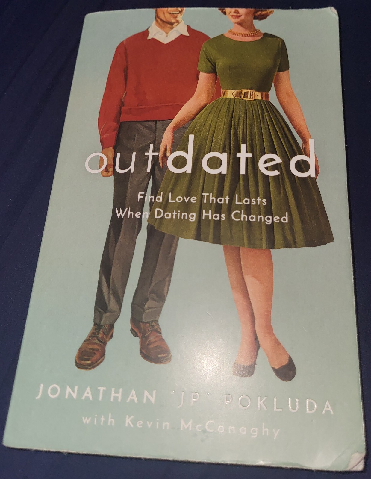 Outdated : Find Love That Lasts When Dating Has Changed by Jonathan „JP“ Pokluda