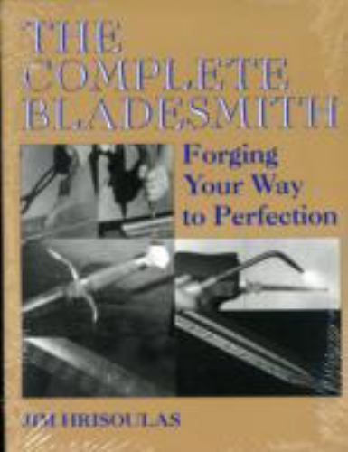 The Complete Bladesmith: Forging Your Way To Perfection, Hrisoulas, Jim, 9781581