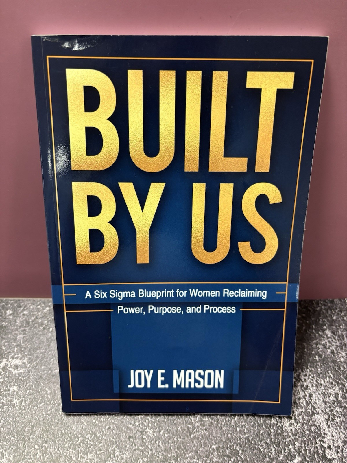 BUILT BY US: A Six Sigma Blueprint for Women Reclaiming Power, Purpose, Process