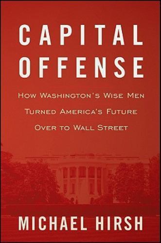 Capital Offense: How Washington’s Wise Men Turned America’s Future Over to…