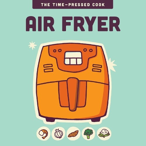Editors of the Harvard Common Press Air Fryer (Hardback) Time-Pressed Cook