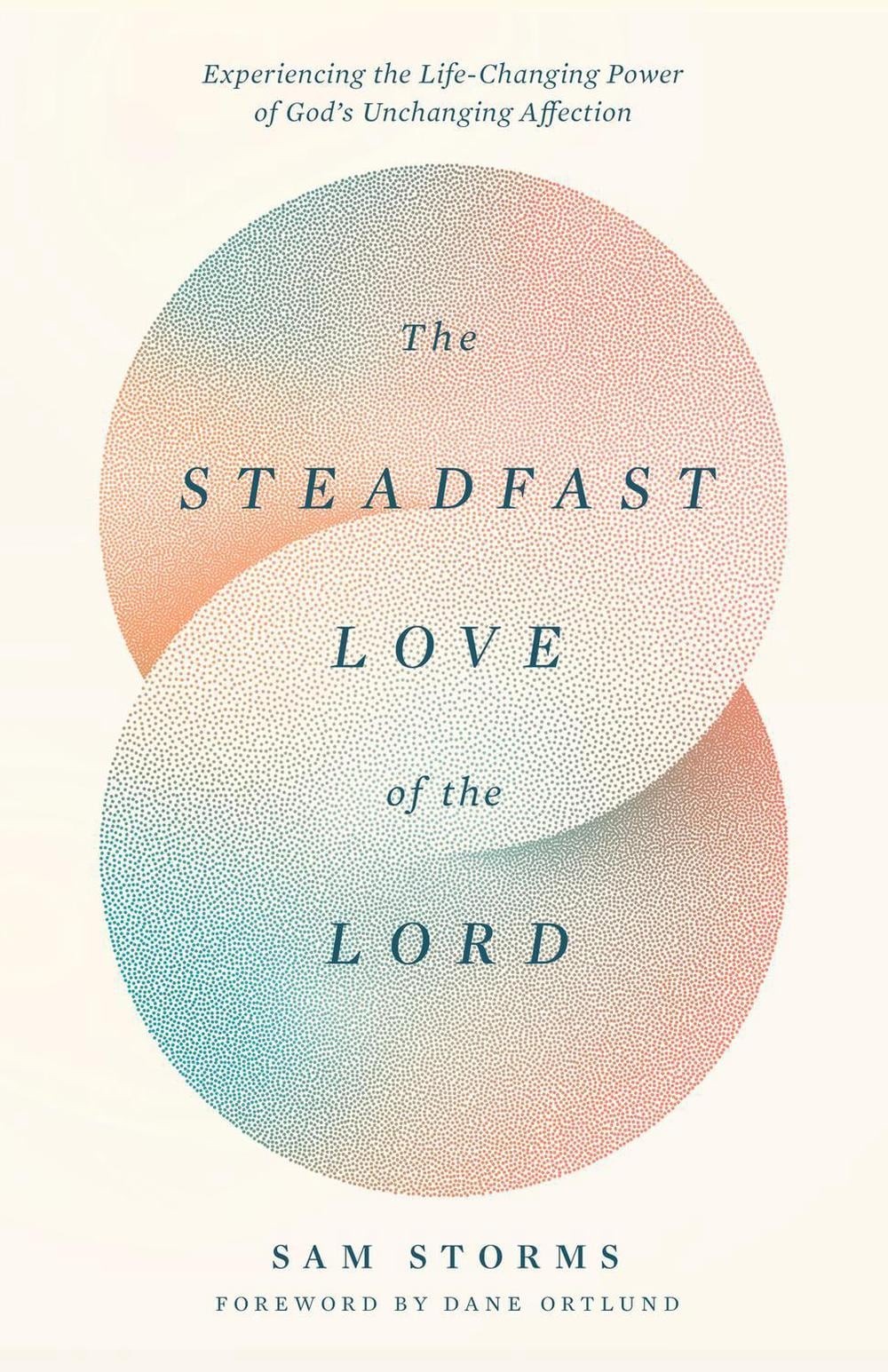 The Steadfast Love of the Lord: Experiencing the Life-Changing Power of God’s Un