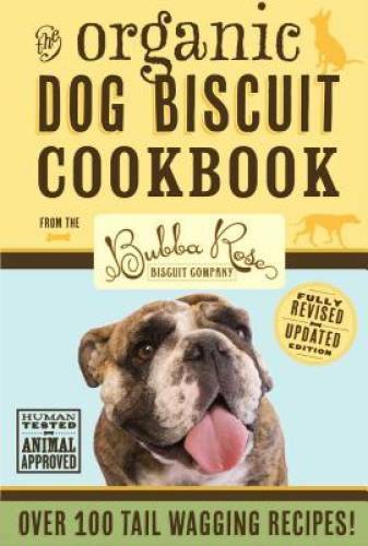 Organic Dog Biscuit Cookbook (Revised Edition): Over 100 Tail-Wagging – GOOD