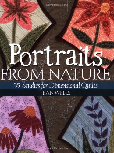 PORTRAITS FROM NATURE: 35 STUDIES FOR DIMENSIONAL QUILTS By Jean Wells **Mint**
