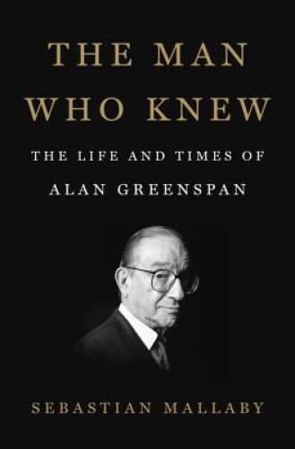 The Man Who Knew: The Life and Times of Alan Greenspan – Hardcover – VERY GOOD