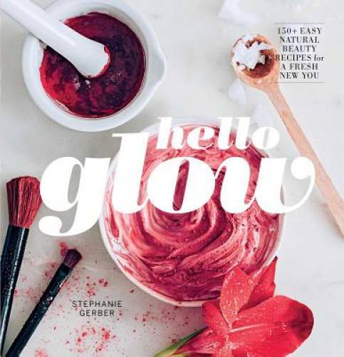 Hello Glow: 150+ Easy Natural Beauty Recipes for a Fresh New You – GOOD