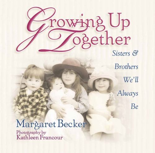 Growing up Together : Sisters and Brothers We’ll Always Be Margar