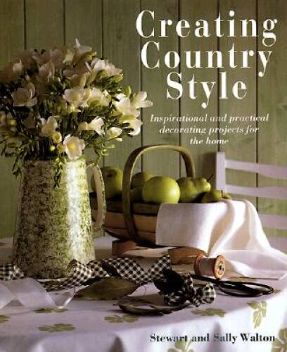 Creating Country Style: Inspirational and Practical Decorating Projects f – GOOD