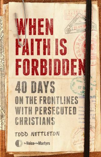 When Faith Is Forbidden: 40 Days on the F- Todd Nettleton, 080242306X, hardcover