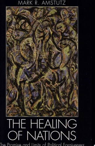 The Healing of Nations The Promise and Limits of Political Forgiveness
